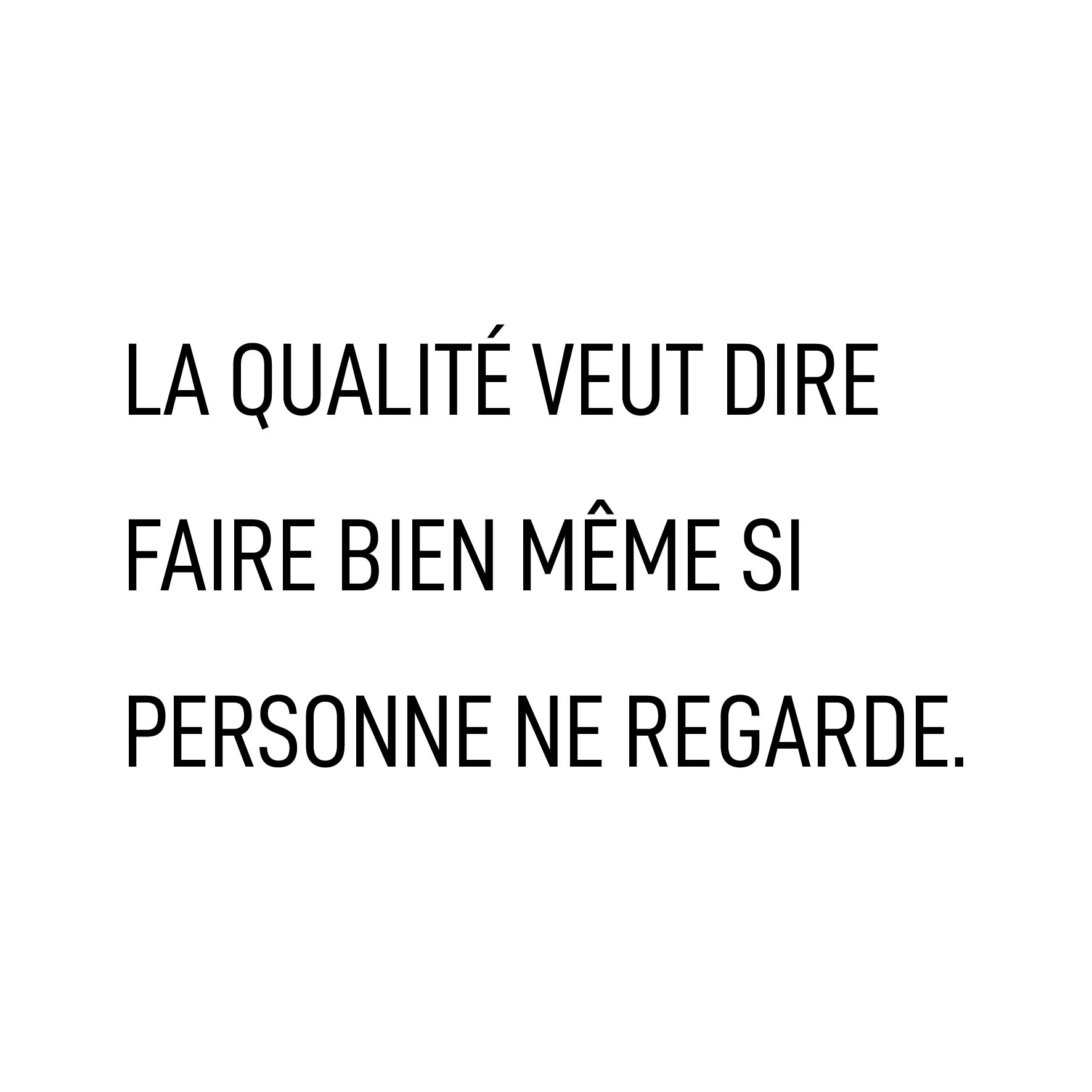 La qualité veut dire faire bien même si personne ne regarde.